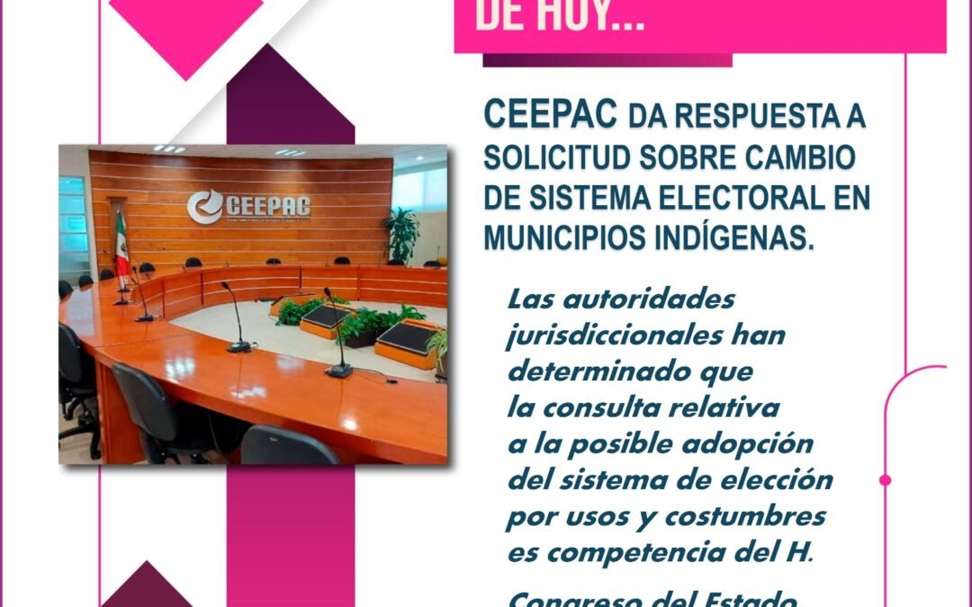 CEEPAC da respuesta a solicitud sobre cambio de sistema electoral en municipios indígenas.